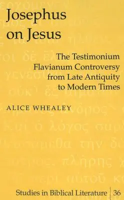 Józef Flawiusz o Jezusie; Kontrowersje wokół Testimonium Flavianum od późnego antyku do czasów współczesnych - Josephus on Jesus; The Testimonium Flavianum Controversy from Late Antiquity to Modern Times