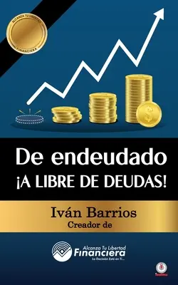 De endeudado A libre de deudas!: Odkryj uroki deudas i błogosławieństwa życia bez nich - De endeudado A libre de deudas!: Descubre la trampa de las deudas y las bendiciones de vivir sin ellas