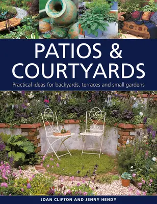 Patia i dziedzińce: Praktyczne pomysły na podwórka, tarasy i małe ogrody - Patios & Courtyards: Practical Ideas for Backyards, Terraces and Small Gardens