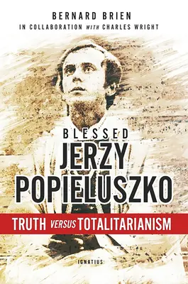 Błogosławiony Jerzy Popiełuszko: Prawda kontra totalitaryzm - Blessed Jerzy Popieluszko: Truth Versus Totalitarianism