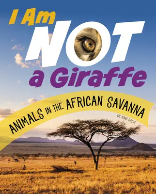 Nie jestem żyrafą: Zwierzęta afrykańskiej sawanny - I Am Not a Giraffe: Animals in the African Savanna