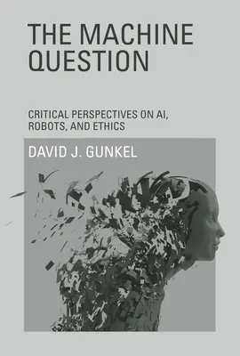 The Machine Question: Krytyczne spojrzenie na sztuczną inteligencję, roboty i etykę - The Machine Question: Critical Perspectives on Ai, Robots, and Ethics