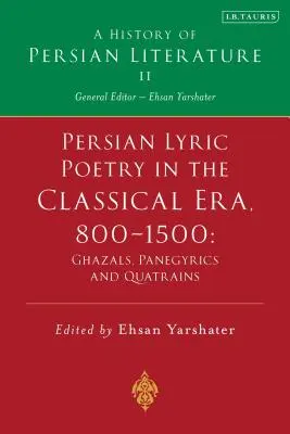 Perska poezja liryczna w epoce klasycznej, 800-1500: ghazale, panegiryki i quatrains: Historia literatury perskiej, tom II - Persian Lyric Poetry in the Classical Era, 800-1500: Ghazals, Panegyrics and Quatrains: A History of Persian Literature Vol. II