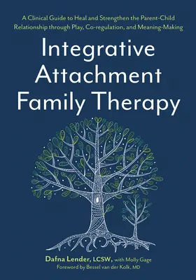 Integracyjna terapia rodzin z zaburzeniami przywiązania: A Clinical Guide to Heal and Strengthen the Parent-Child Relationship Through Play, Co-Regulation, and Self Con - Integrative Attachment Family Therapy: A Clinical Guide to Heal and Strengthen the Parent-Child Relationship Through Play, Co-Regulation, and Self Con