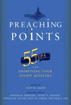 Punkty kaznodziejskie: 55 wskazówek, jak ulepszyć służbę kaznodziejską - Preaching Points: 55 Tips for Improving Your Pulpit Ministry