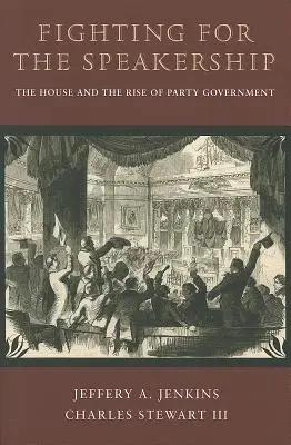 Walka o stanowisko mówcy: Izba i powstanie rządu partyjnego - Fighting for the Speakership: The House and the Rise of Party Government