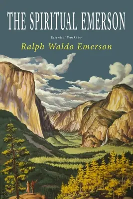 Duchowy Emerson: Najważniejsze dzieła Ralpha Waldo Emersona - The Spiritual Emerson: Essential Works by Ralph Waldo Emerson