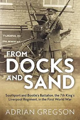 Z doków i piasku: Batalion Southport i Bootle, 7 Pułk Króla Liverpoolu, w pierwszej wojnie światowej - From Docks and Sand: Southport and Bootle's Battalion, the 7th King's Liverpool Regiment, in the First World War