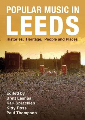 Muzyka popularna w Leeds: Historia, dziedzictwo, ludzie i miejsca - Popular Music in Leeds: Histories, Heritage, People and Places