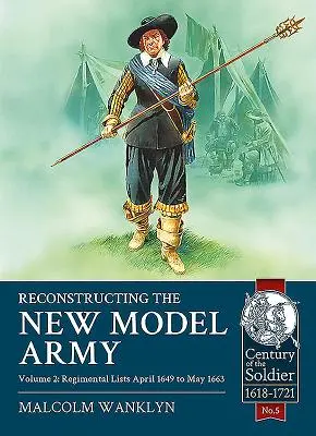 Rekonstrukcja Armii Nowego Modelu: Tom 2 - Listy pułkowe, od kwietnia 1649 do maja 1663 r. - Reconstructing the New Model Army: Volume 2 - Regimental Lists, April 1649 to May 1663