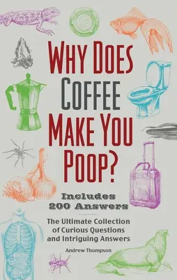 Dlaczego po kawie robi się kupa? Najlepsza kolekcja ciekawych pytań i intrygujących odpowiedzi - Why Does Coffee Make You Poop?: The Ultimate Collection of Curious Questions and Intriguing Answers