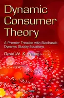 Dynamic Consumer Theory - A Premier Treatise with Stochastic Dynamic Slutsky Equations (Dynamiczna teoria konsumenta - podstawowe traktaty o stochastycznych dynamicznych równaniach Słuckiego) - Dynamic Consumer Theory - A Premier Treatise with Stochastic Dynamic Slutsky Equations