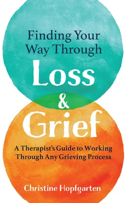 Znajdowanie drogi przez stratę i żałobę: Przewodnik terapeuty po pracy nad każdym procesem żałoby - Finding Your Way Through Loss & Grief: A Therapist's Guide to Working Through Any Grieving Process