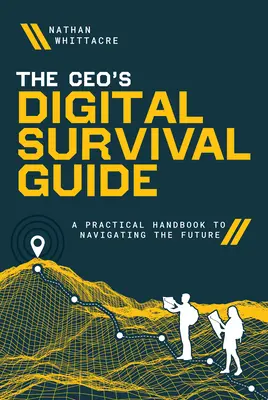 Cyfrowy przewodnik przetrwania dyrektora generalnego: Praktyczny podręcznik nawigacji w przyszłości - The Ceo's Digital Survival Guide: A Practical Handbook to Navigating the Future