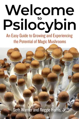 Witamy w Psilocybinie: Łatwy przewodnik po uprawie i doświadczaniu potencjału magicznych grzybów - Welcome to Psilocybin: An Easy Guide to Growing and Experiencing the Potential of Magic Mushrooms