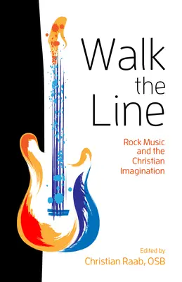 Walk the Line: Muzyka rockowa i chrześcijańska wyobraźnia - Walk the Line: Rock Music and the Christian Imagination