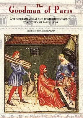 The Goodman of Paris (Le Mnagier de Paris): Traktat o moralności i gospodarce domowej autorstwa obywatela Paryża, ok. 1393 r. - The Goodman of Paris (Le Mnagier de Paris): A Treatise on Moral and Domestic Economy by a Citizen of Paris, C.1393