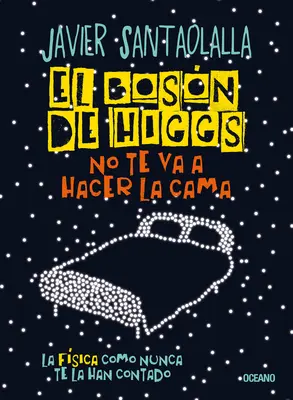 El Bosn de Higgs No Te Va a Hacer La Cama,: La Fsica Como Nunca Te La Han Contado