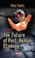 Przyszłość postludzkiej etiologii - w kierunku nowej teorii przyczyny i skutku - tom 2 - Future of Post-Human Etiology - Towards a New Theory of Cause & Effect -- Volume 2