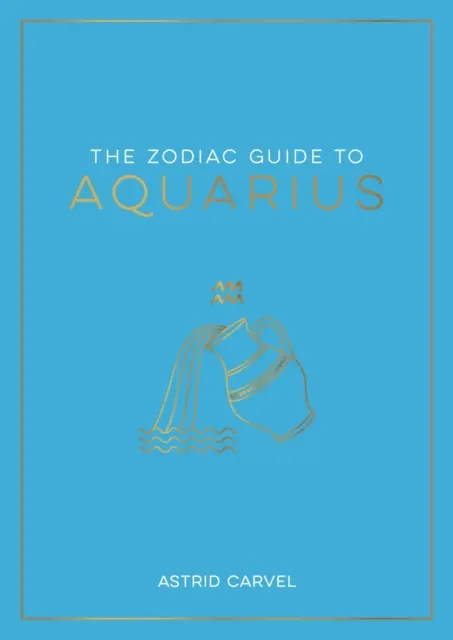 Zodiac Guide to Aquarius - The Ultimate Guide to Understanding Your Star Sign, Unlocking Your Destiny and Decoding the Mądrość Gwiazd - Zodiac Guide to Aquarius - The Ultimate Guide to Understanding Your Star Sign, Unlocking Your Destiny and Decoding the Wisdom of the Stars