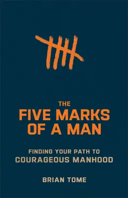 Pięć cech mężczyzny: Odnalezienie drogi do odważnego męstwa - The Five Marks of a Man: Finding Your Path to Courageous Manhood