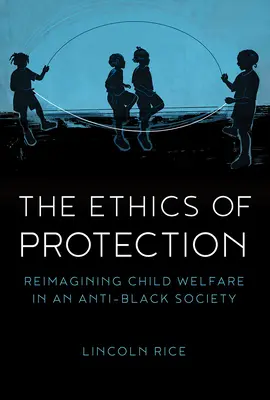 Etyka ochrony: Ponowne wyobrażenie sobie opieki nad dziećmi w społeczeństwie anty-czarnym - The Ethics of Protection: Reimagining Child Welfare in an Anti-Black Society
