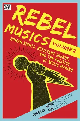 Rebel Musics, Volume 2: Prawa człowieka, oporne dźwięki i polityka tworzenia muzyki - Rebel Musics, Volume 2: Human Rights, Resistant Sounds, and the Politics of Music Making