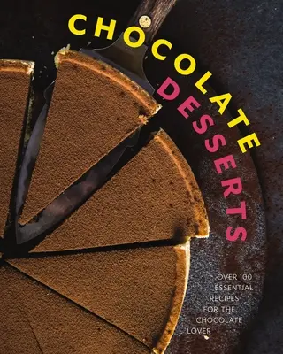 Desery czekoladowe: Ponad 100 niezbędnych przepisów dla miłośników czekolady - Chocolate Desserts: Over 100 Essential Recipes for the Chocolate Lover