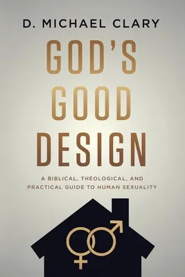 God's Good Design: Biblijny, teologiczny i praktyczny przewodnik po ludzkiej seksualności - God's Good Design: A Biblical, Theological, and Practical Guide to Human Sexuality