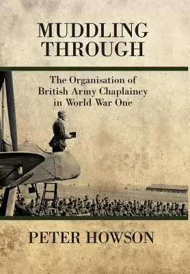 Muddling Through - Organizacja kapelanów armii brytyjskiej podczas pierwszej wojny światowej - Muddling Through - The Organisation of British Army Chaplaincy in World War One