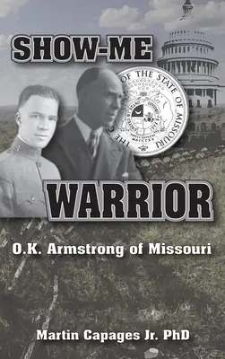 Show-Me Warrior: O. K. Armstrong z Missouri - Show-Me Warrior: O. K. Armstrong of Missouri