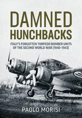 Przeklęte garbusy: Zapomniane włoskie jednostki bombowców torpedowych z okresu II wojny światowej (1940-1943) - Damned Hunchbacks: Italy's Forgotten Torpedo Bomber Units of the Second World War (1940-1943)