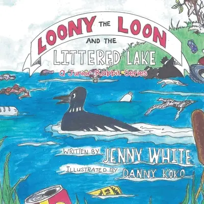 Loony the Loon i zaśmiecone jezioro: Seria Junior Rabbit - Loony the Loon and the Littered Lake: A Junior Rabbit Series