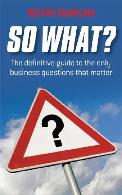 Co z tego? Ostateczny przewodnik po jedynych pytaniach biznesowych, które mają znaczenie - So What?: The Definitive Guide to the Only Business Questions That Matter