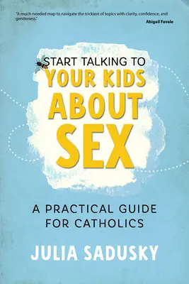 Zacznij rozmawiać z dziećmi o seksie: Praktyczny przewodnik dla katolików - Start Talking to Your Kids about Sex: A Practical Guide for Catholics