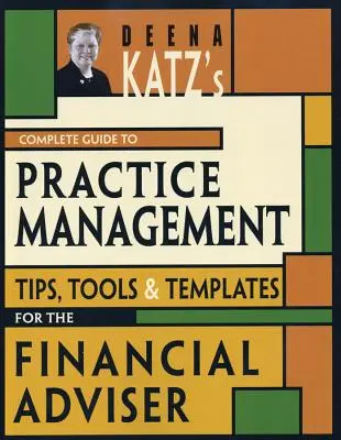 Kompletny przewodnik Deeny Katz po zarządzaniu praktyką: Wskazówki, narzędzia i szablony dla doradców finansowych - Deena Katz's Complete Guide to Practice Management: Tips, Tools, and Templates for the Financial Adviser