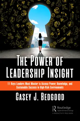 The Power of Leadership Insight: 11 kluczy, które liderzy muszą opanować, aby uzyskać dostęp do władzy, wiedzy i trwałego sukcesu w środowiskach wysokiego ryzyka - The Power of Leadership Insight: 11 Keys Leaders Must Master to Access Power, Knowledge, and Sustainable Success in High-Risk Environments
