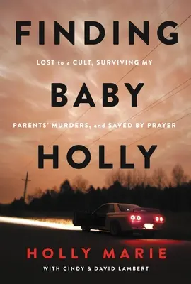 Odnaleźć Baby Holly: Zagubiona w kulcie, przetrwała morderstwa moich rodziców i ocalona przez modlitwę - Finding Baby Holly: Lost to a Cult, Surviving My Parents' Murders, and Saved by Prayer