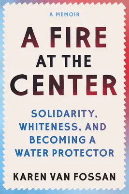 Ogień w centrum: Solidarność, biel i stawanie się obrońcą wody - A Fire at the Center: Solidarity, Whiteness, and Becoming a Water Protector