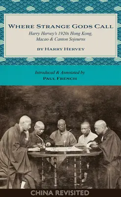 Where Strange Gods Call: Harry Hervey's 1920s Hong Kong, Macao and Canton Sojourns (1920) - Where Strange Gods Call: Harry Hervey's 1920s Hong Kong, Macao and Canton Sojourns