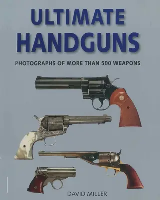 Ultimate Handguns: Fotografie ponad pięciuset rodzajów broni - Ultimate Handguns: Photographs of More Than Five Hundred Weapons