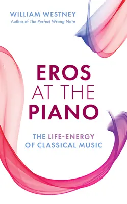 Eros przy fortepianie: Życiodajna energia muzyki klasycznej - Eros at the Piano: The Life-Energy of Classical Music