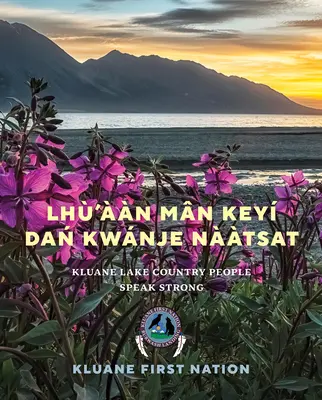 Lh'n Mn Key Dań Kwnje Nàtsat: Ludzie znad jeziora Kluane mówią mocnym głosem - Lh'n Mn Key Dań Kwnje Nàtsat: Kluane Lake Country People Speak Strong