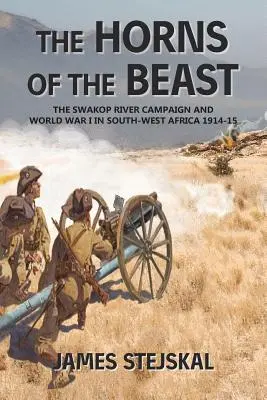 Rogi bestii: Kampania nad rzeką Swakop i I wojna światowa w Afryce Południowo-Zachodniej 1914-15 - The Horns of the Beast: The Swakop River Campaign and World War I in South-West Africa 1914-15