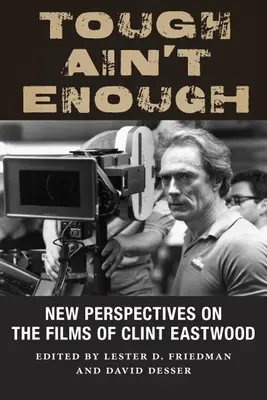 Tough Ain't Enough: Nowe spojrzenie na filmy Clinta Eastwooda - Tough Ain't Enough: New Perspectives on the Films of Clint Eastwood