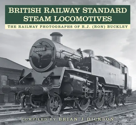 Lokomotywy parowe British Railway Standard: Fotografie kolejowe R.J. (Rona) Buckleya - British Railway Standard Steam Locomotives: The Railway Photographs of Rj (Ron) Buckley