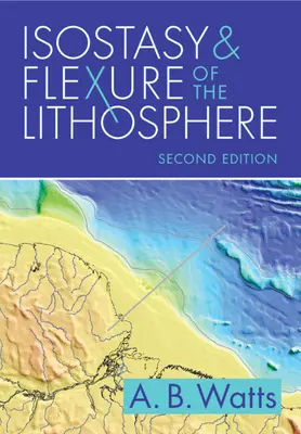 Isostasy and Flexure of the Lithosphere (Watts A. B. (University of Oxford))