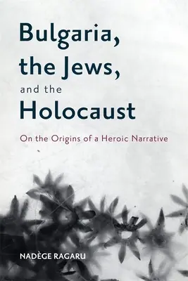 Bułgaria, Żydzi i Holokaust: O początkach bohaterskiej narracji - Bulgaria, the Jews, and the Holocaust: On the Origins of a Heroic Narrative