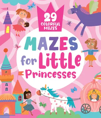 Labirynty dla małych księżniczek: 29 kolorowych labiryntów - Mazes for Little Princesses: 29 Colorful Mazes