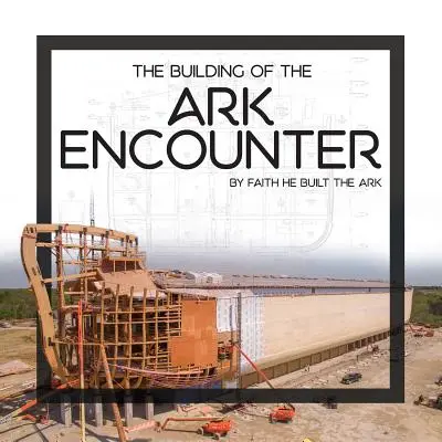 Budowa Arki Noego: Przez wiarę zbudowano Arkę - The Building of the Ark Encounter: By Faith the Ark Was Built